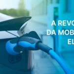 Série: A revolução da mobilidade elétrica